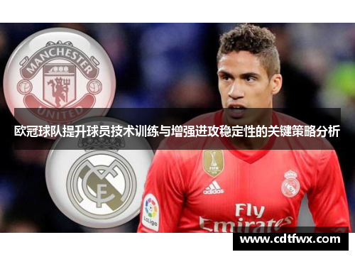 欧冠球队提升球员技术训练与增强进攻稳定性的关键策略分析