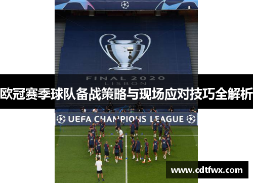 欧冠赛季球队备战策略与现场应对技巧全解析